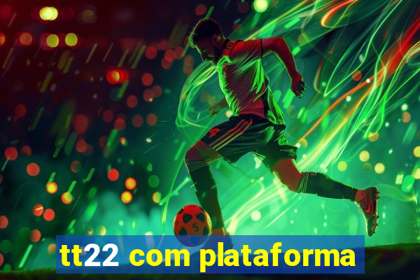 tt22 com plataforma